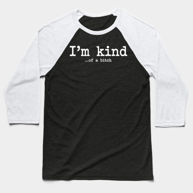 I'm Kind...of a bitch, Sarcastic, funny sarcasm Baseball T-Shirt by UrbanLifeApparel