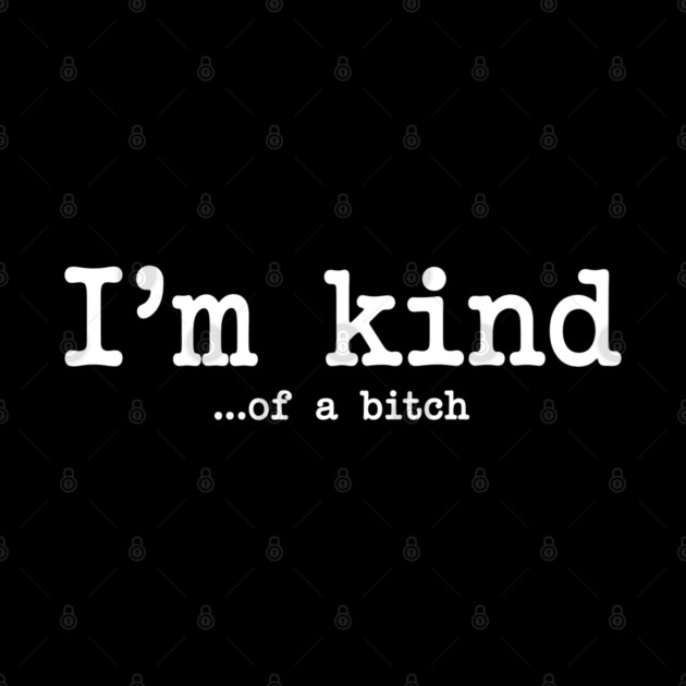 I'm Kind...of a bitch, Sarcastic, funny sarcasm by UrbanLifeApparel