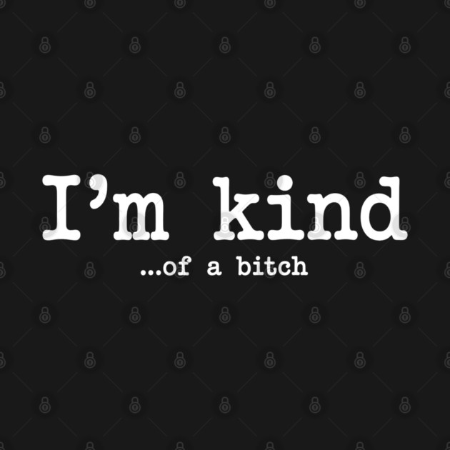 I'm Kind...of a bitch, Sarcastic, funny sarcasm by UrbanLifeApparel