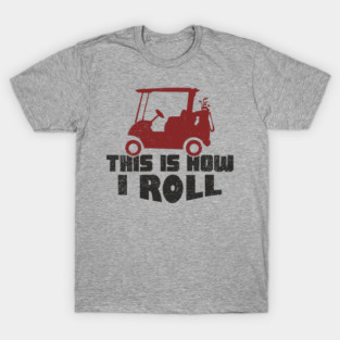 This Is How I Roll Golf Lover Weekend Retirement Vibes T-Shirt