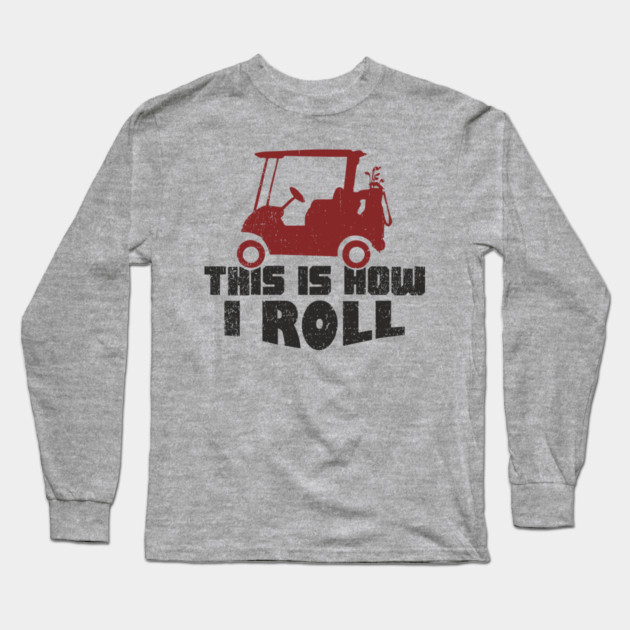 This Is How I Roll Golf Lover Weekend Retirement Vibes Long Sleeve T-Shirt by Anticorporati
