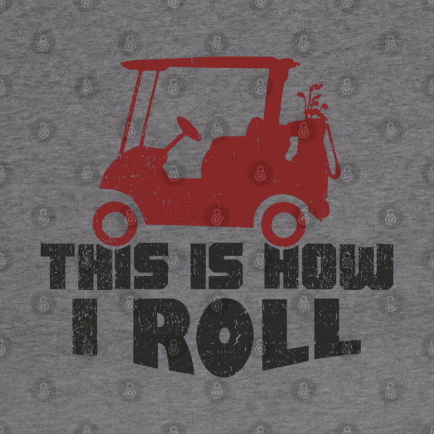 This Is How I Roll Golf Lover Weekend Retirement Vibes by Anticorporati
