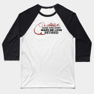 Does This Shirt Make Me Look Retired? Grandpa Humor Baseball T-Shirt