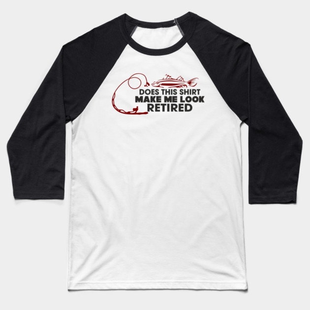 Does This Shirt Make Me Look Retired? Grandpa Humor Baseball T-Shirt by Anticorporati