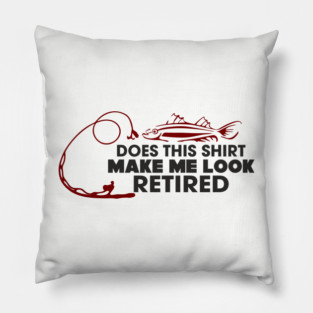 Does This Shirt Make Me Look Retired? Grandpa Humor Pillow