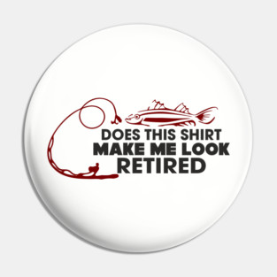 Does This Shirt Make Me Look Retired? Grandpa Humor Pin