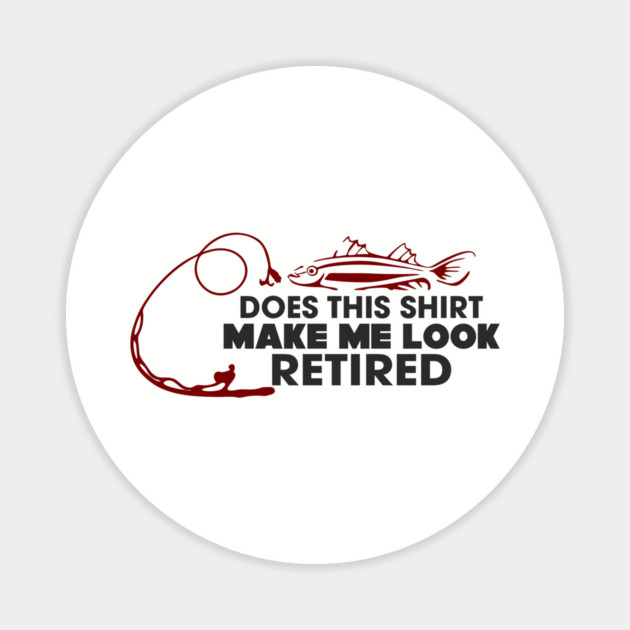 Does This Shirt Make Me Look Retired? Grandpa Humor Magnet by Anticorporati
