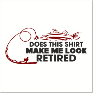 Does This Shirt Make Me Look Retired? Grandpa Humor Posters and Art