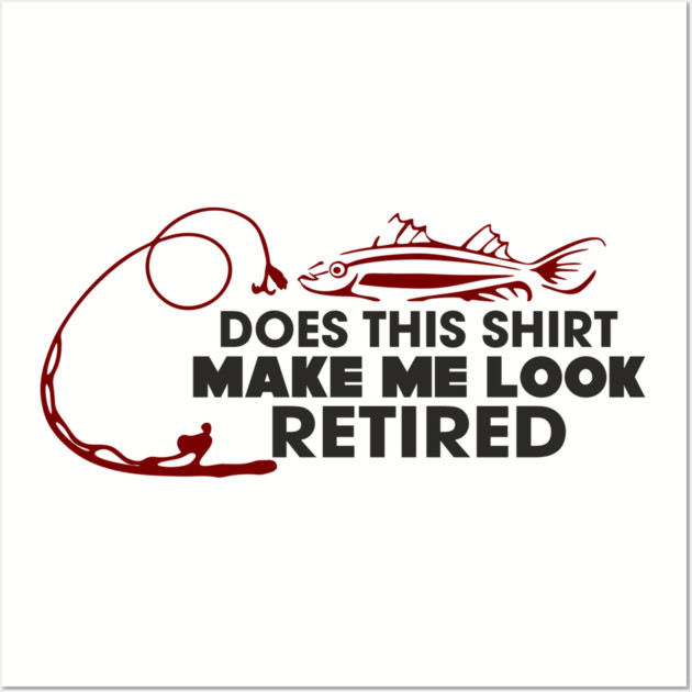Does This Shirt Make Me Look Retired? Grandpa Humor Wall Art by Anticorporati