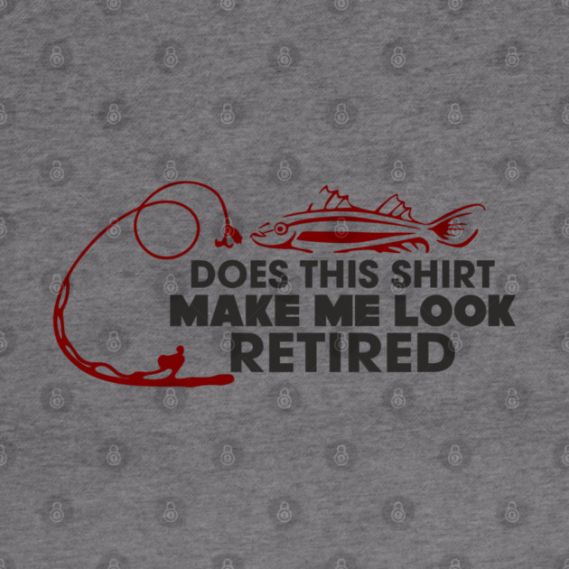 Does This Shirt Make Me Look Retired? Grandpa Humor by Anticorporati
