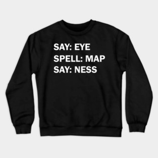 Say eye spell map say ness Crewneck Sweatshirt