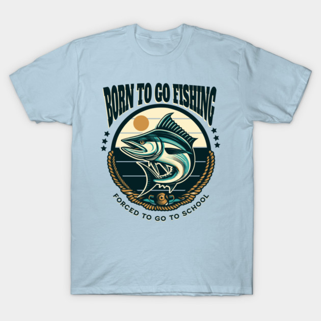 Born To Go Fishing Forced To Go To School T-Shirt by Pixel Threads 