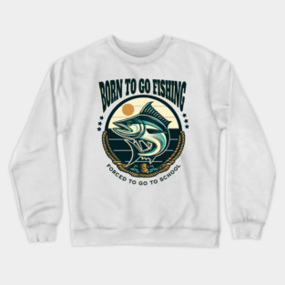 Born To Go Fishing Forced To Go To School Crewneck Sweatshirt