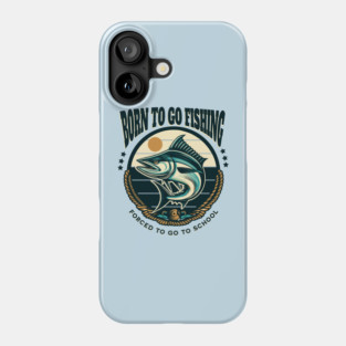 Born To Go Fishing Forced To Go To School Phone Case