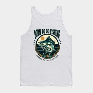 Born To Go Fishing Forced To Go To School Tank Top