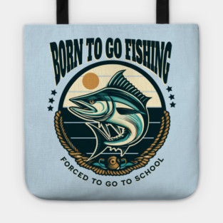 Born To Go Fishing Forced To Go To School Tote
