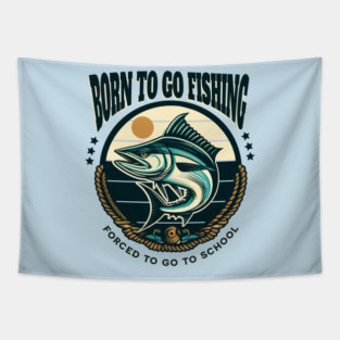 Born To Go Fishing Forced To Go To School Tapestry