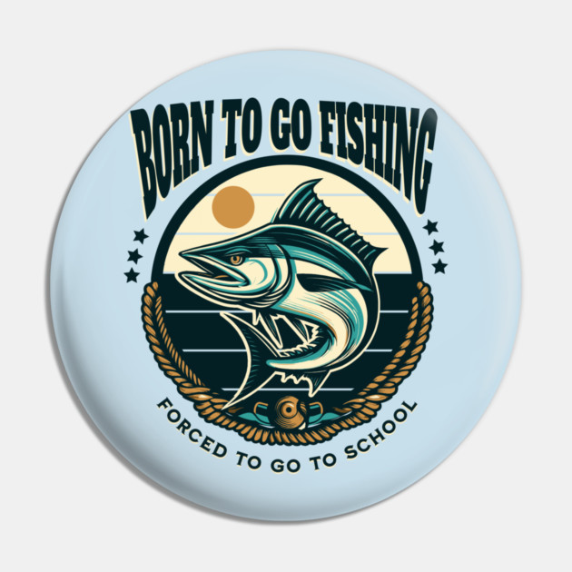 Born To Go Fishing Forced To Go To School Pin by Pixel Threads 