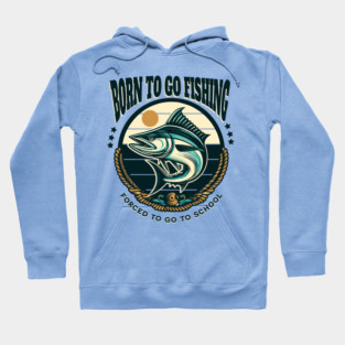 Born To Go Fishing Forced To Go To School Hoodie