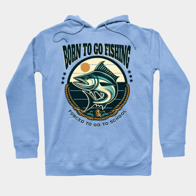 Born To Go Fishing Forced To Go To School Hoodie by Pixel Threads 
