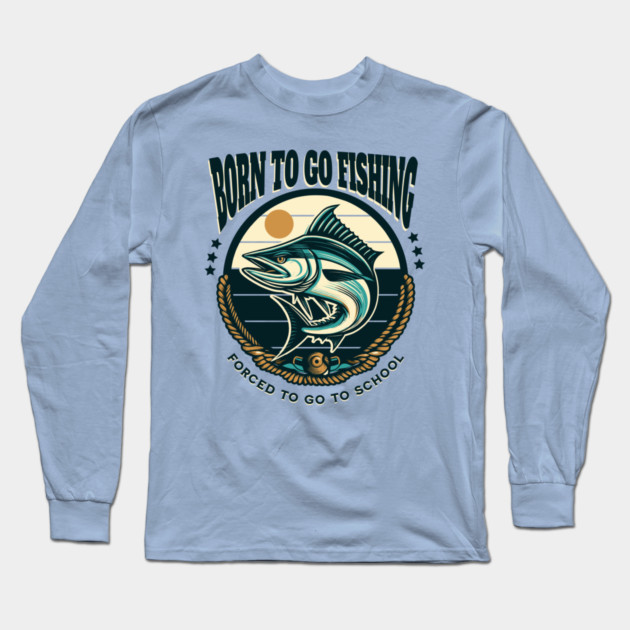 Born To Go Fishing Forced To Go To School Long Sleeve T-Shirt by Pixel Threads 
