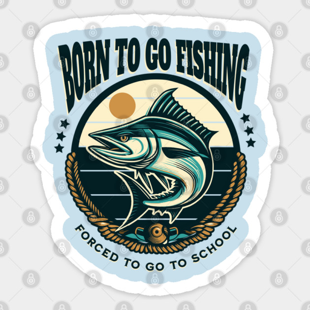 Born To Go Fishing Forced To Go To School Sticker by Pixel Threads 