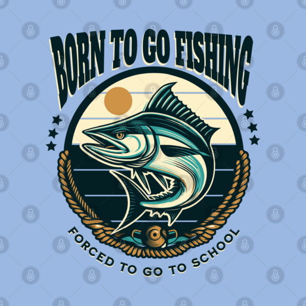 Born To Go Fishing Forced To Go To School by Pixel Threads 