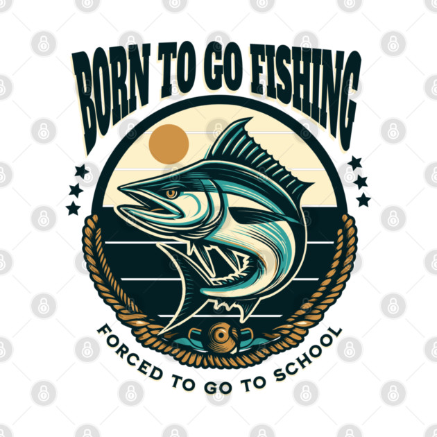 Born To Go Fishing Forced To Go To School by Pixel Threads 