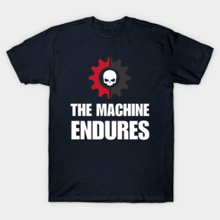 The Machine Endures Wargaming Quote T-Shirt