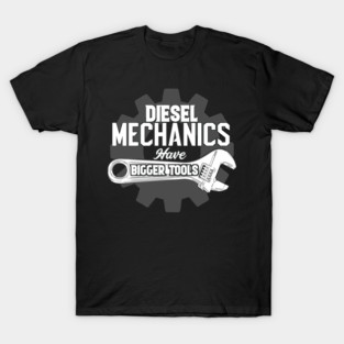 Diesel Mechanics Have Bigger Tools Funny Wrench T-Shirt