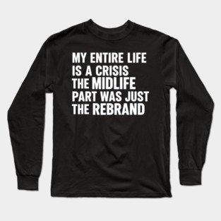 Adult Crisis Midlife Rebrand Sarcastic Anxiety Humor Slogan Long Sleeve T-Shirt