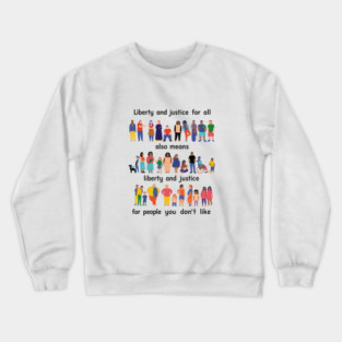 Liberty And Justice For All Also Means Liberty And Justice For People You Don't Like Crewneck Sweatshirt