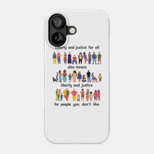 Liberty And Justice For All Also Means Liberty And Justice For People You Don't Like Phone Case