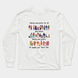 Liberty And Justice For All Also Means Liberty And Justice For People You Don't Like Long Sleeve T-Shirt