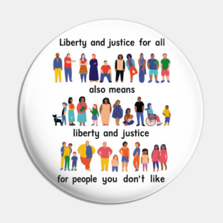 Liberty And Justice For All Also Means Liberty And Justice For People You Don't Like Pin