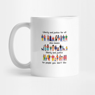 Liberty And Justice For All Also Means Liberty And Justice For People You Don't Like Mug