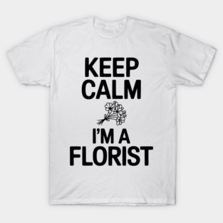 Keep Calm I’m a Florist T-Shirt