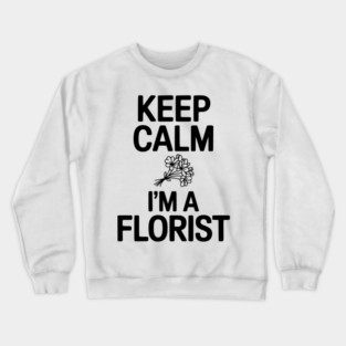 Keep Calm I’m a Florist Crewneck Sweatshirt