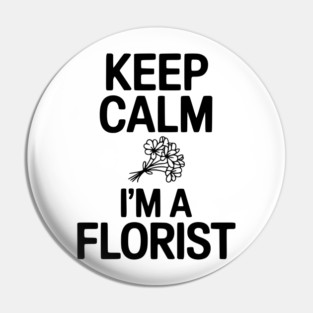 Keep Calm I’m a Florist Pin