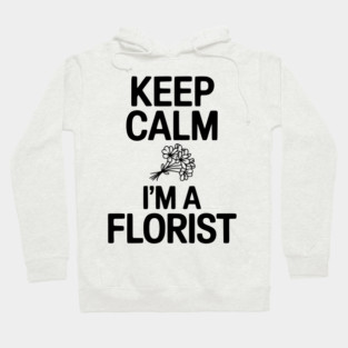Keep Calm I’m a Florist Hoodie