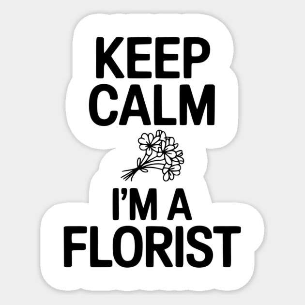 Keep Calm I’m a Florist Sticker by Frank Ring