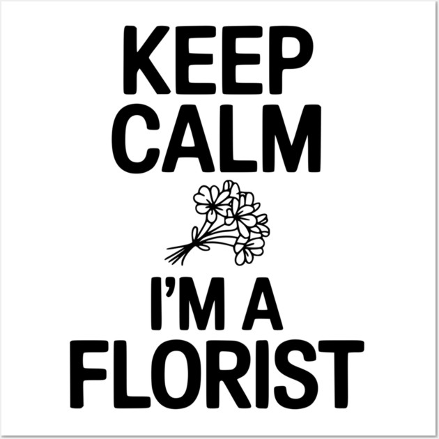 Keep Calm I’m a Florist Wall Art by Frank Ring