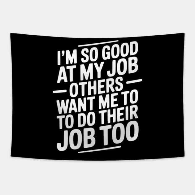 I’m So Good At My Job Others Want Me To Do Their Job Too Tapestry by Frank Ring