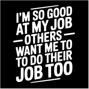 I’m So Good At My Job Others Want Me To Do Their Job Too Posters and Art