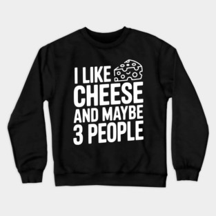 I Like Cheese and Maybe 3 People Crewneck Sweatshirt