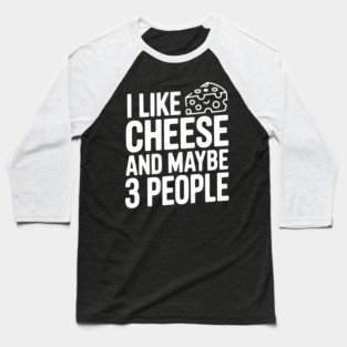 I Like Cheese and Maybe 3 People Baseball T-Shirt