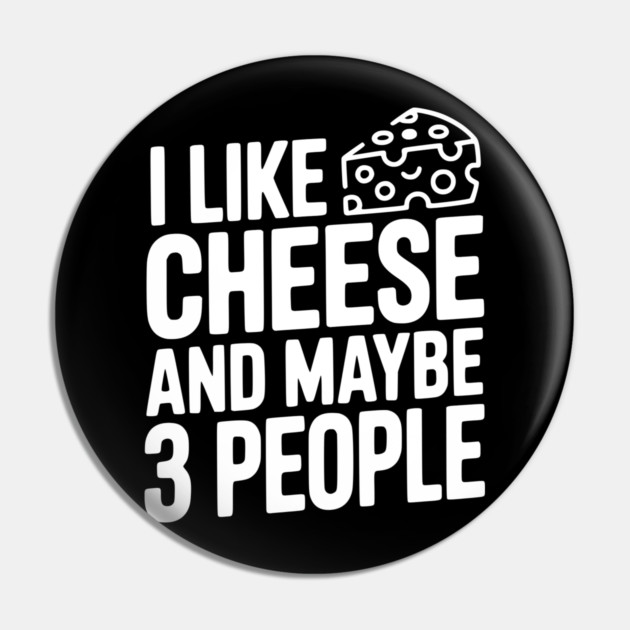 I Like Cheese and Maybe 3 People Pin by Frank Ring