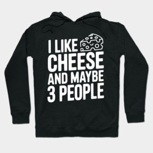 I Like Cheese and Maybe 3 People Hoodie