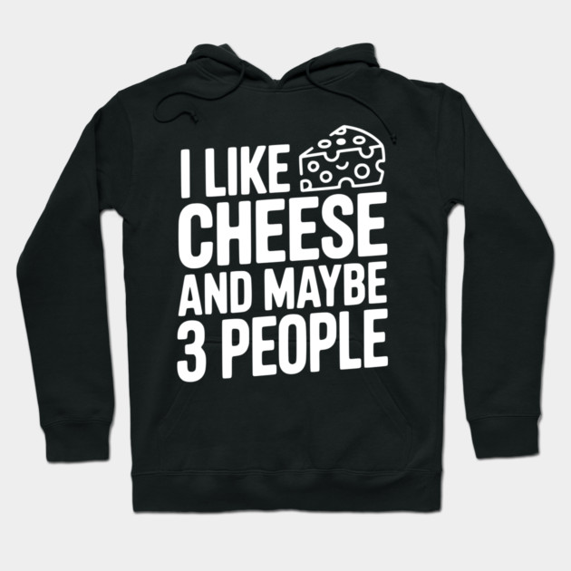 I Like Cheese and Maybe 3 People Hoodie by Frank Ring