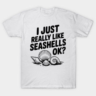 I Just Really Like Seashells Ok? T-Shirt